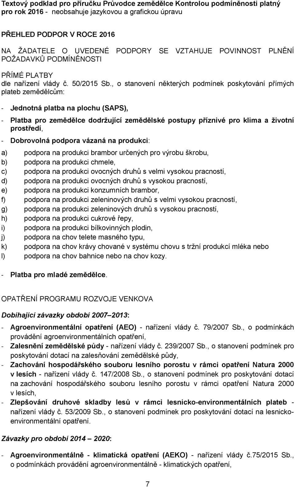 prostředí, - Dobrovolná podpora vázaná na produkci: a) podpora na produkci brambor určených pro výrobu škrobu, b) podpora na produkci chmele, c) podpora na produkci ovocných druhů s velmi vysokou