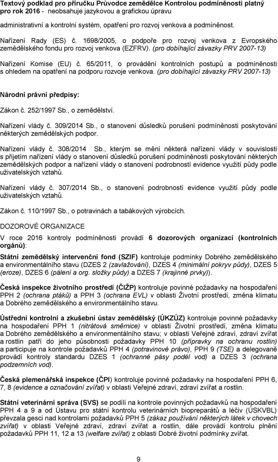 (pro dobíhající závazky PRV 2007-13) Národní právní předpisy: Zákon č. 252/1997 Sb., o zemědělství. Nařízení vlády č. 309/2014 Sb.