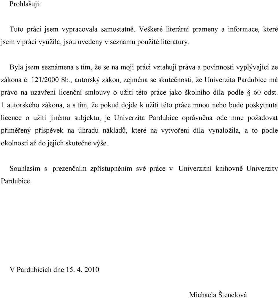 , autorský zákon, zejména se skutečností, ţe Univerzita Pardubice má právo na uzavření licenční smlouvy o uţití této práce jako školního díla podle 60 odst.