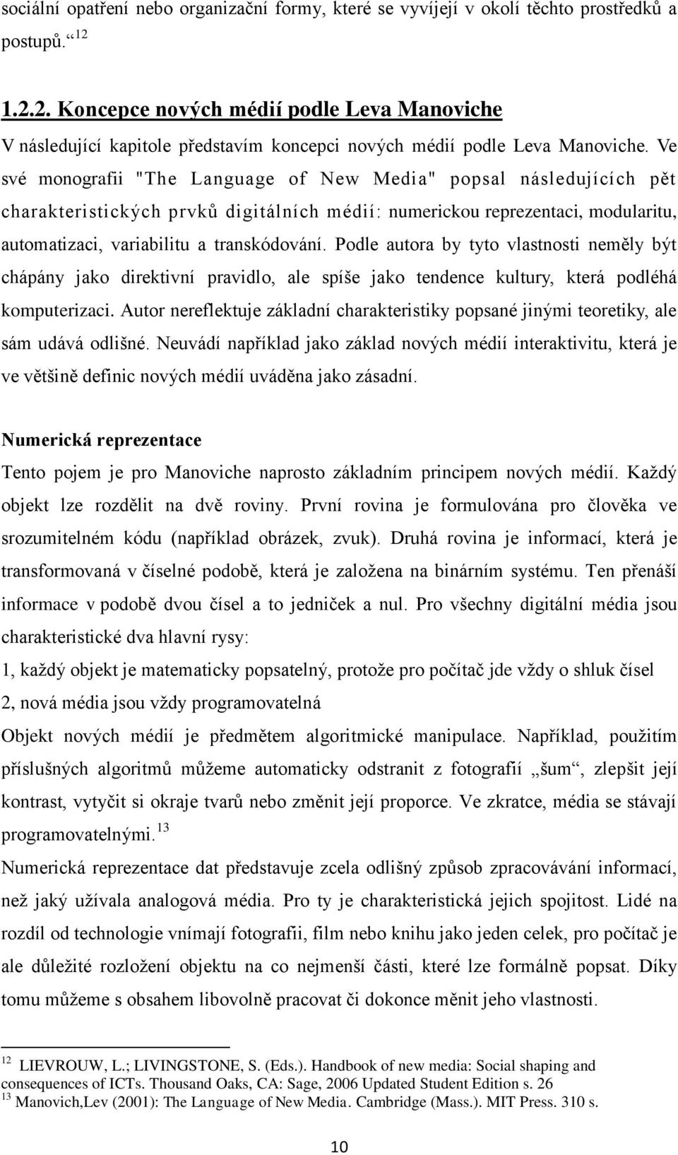 Ve své monografii "The Language of New Media" popsal následujících pět charakteristických prvků digitálních médií: numerickou reprezentaci, modularitu, automatizaci, variabilitu a transkódování.