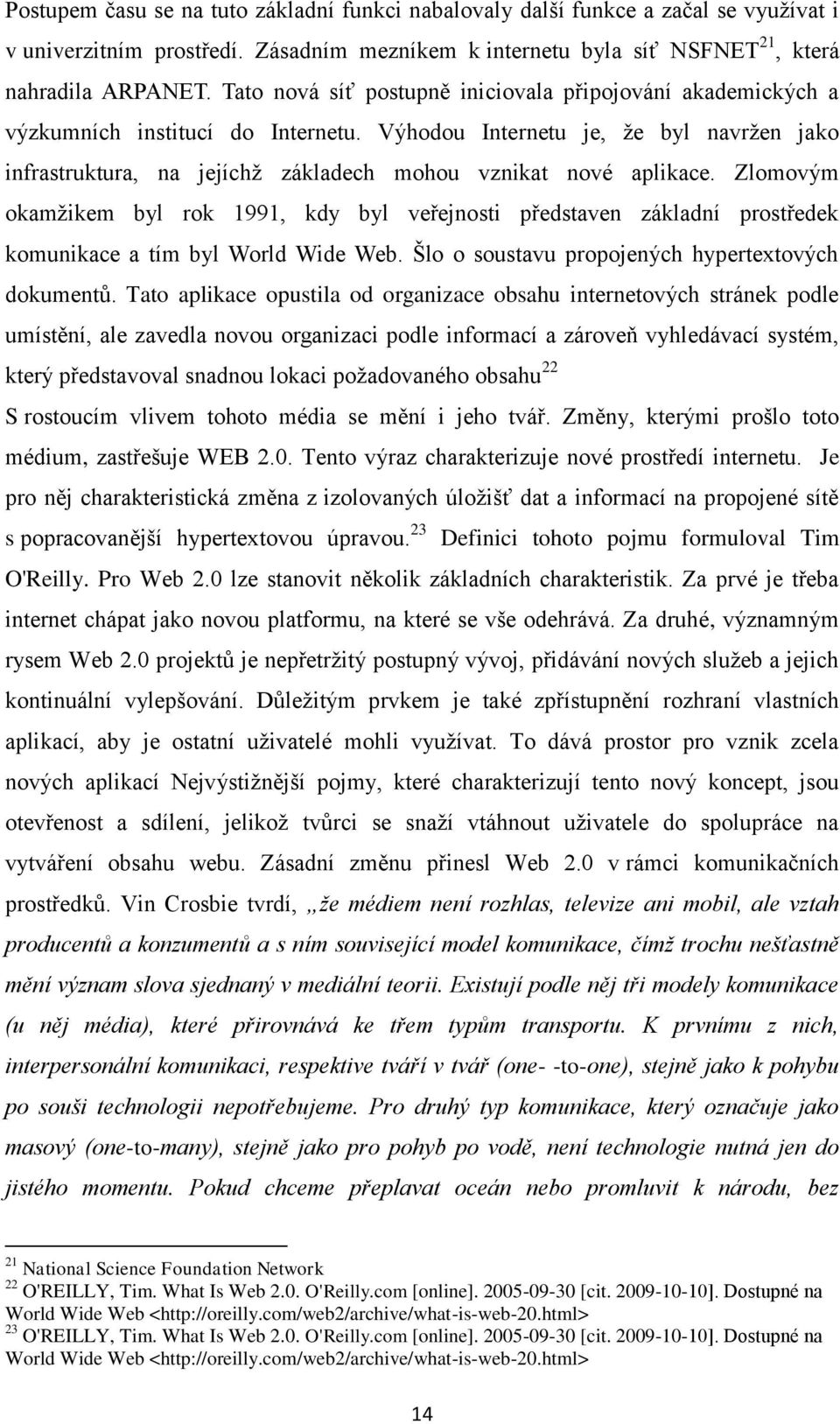 Výhodou Internetu je, ţe byl navrţen jako infrastruktura, na jejíchţ základech mohou vznikat nové aplikace.