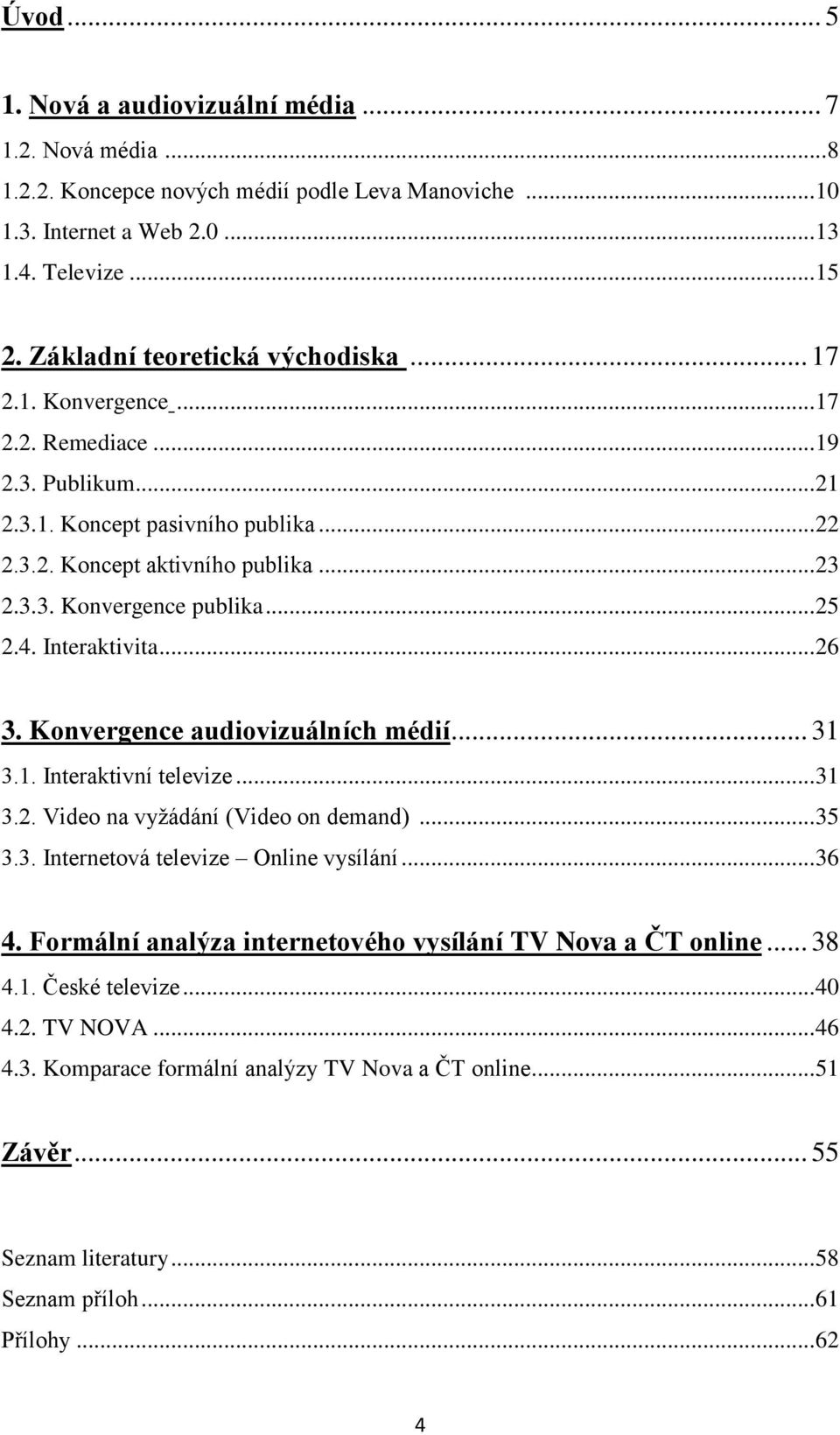 .. 25 2.4. Interaktivita... 26 3. Konvergence audiovizuálních médií... 31 3.1. Interaktivní televize... 31 3.2. Video na vyţádání (Video on demand)... 35 3.3. Internetová televize Online vysílání.