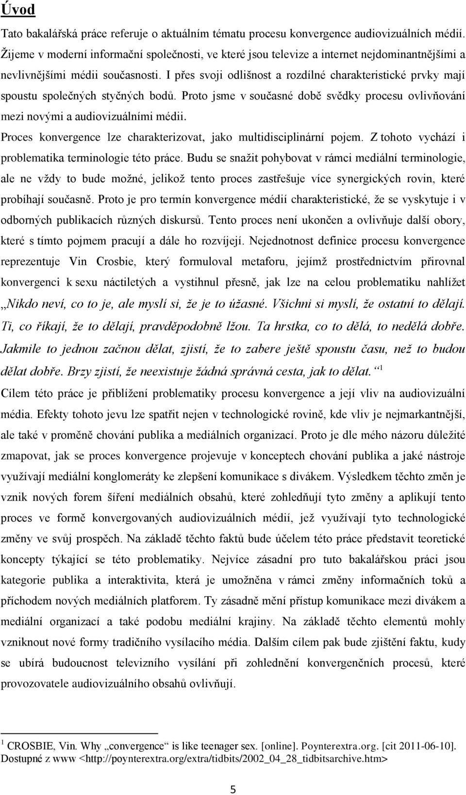 I přes svoji odlišnost a rozdílné charakteristické prvky mají spoustu společných styčných bodů. Proto jsme v současné době svědky procesu ovlivňování mezi novými a audiovizuálními médii.