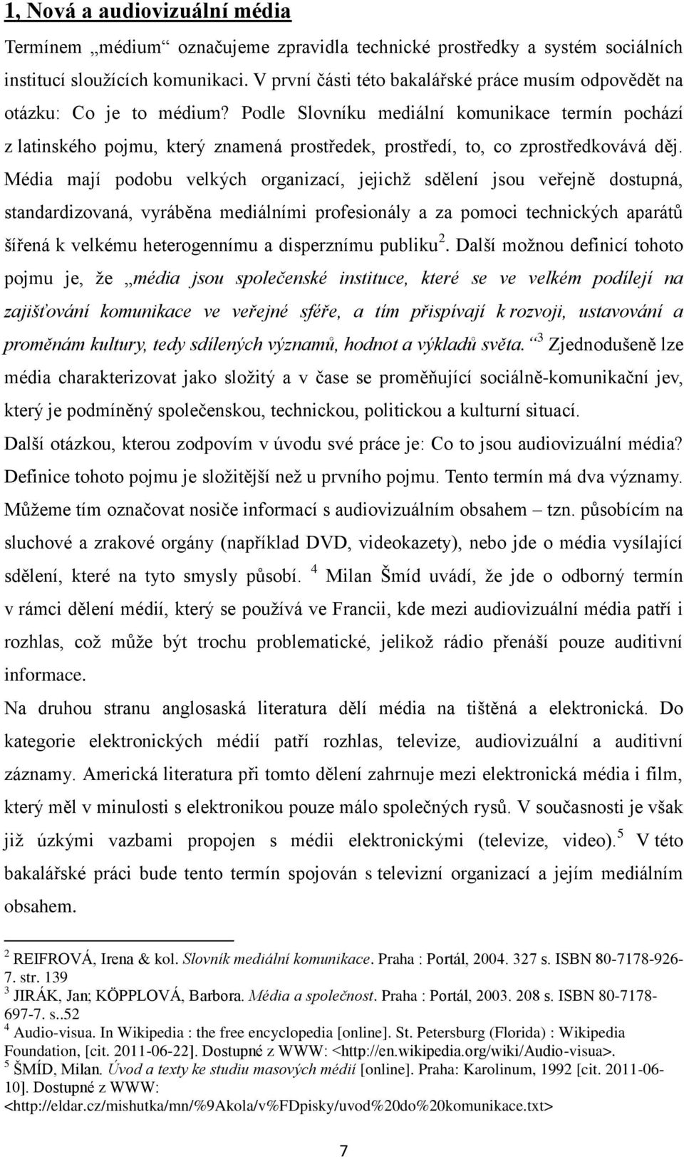 Podle Slovníku mediální komunikace termín pochází z latinského pojmu, který znamená prostředek, prostředí, to, co zprostředkovává děj.