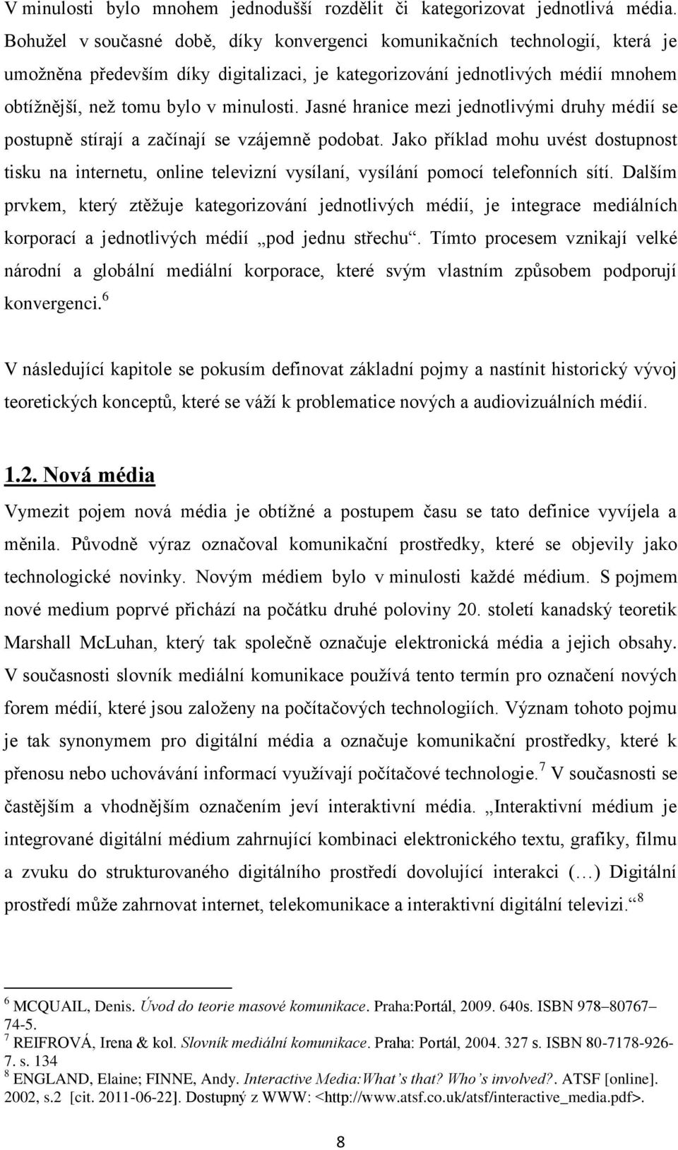 Jasné hranice mezi jednotlivými druhy médií se postupně stírají a začínají se vzájemně podobat.
