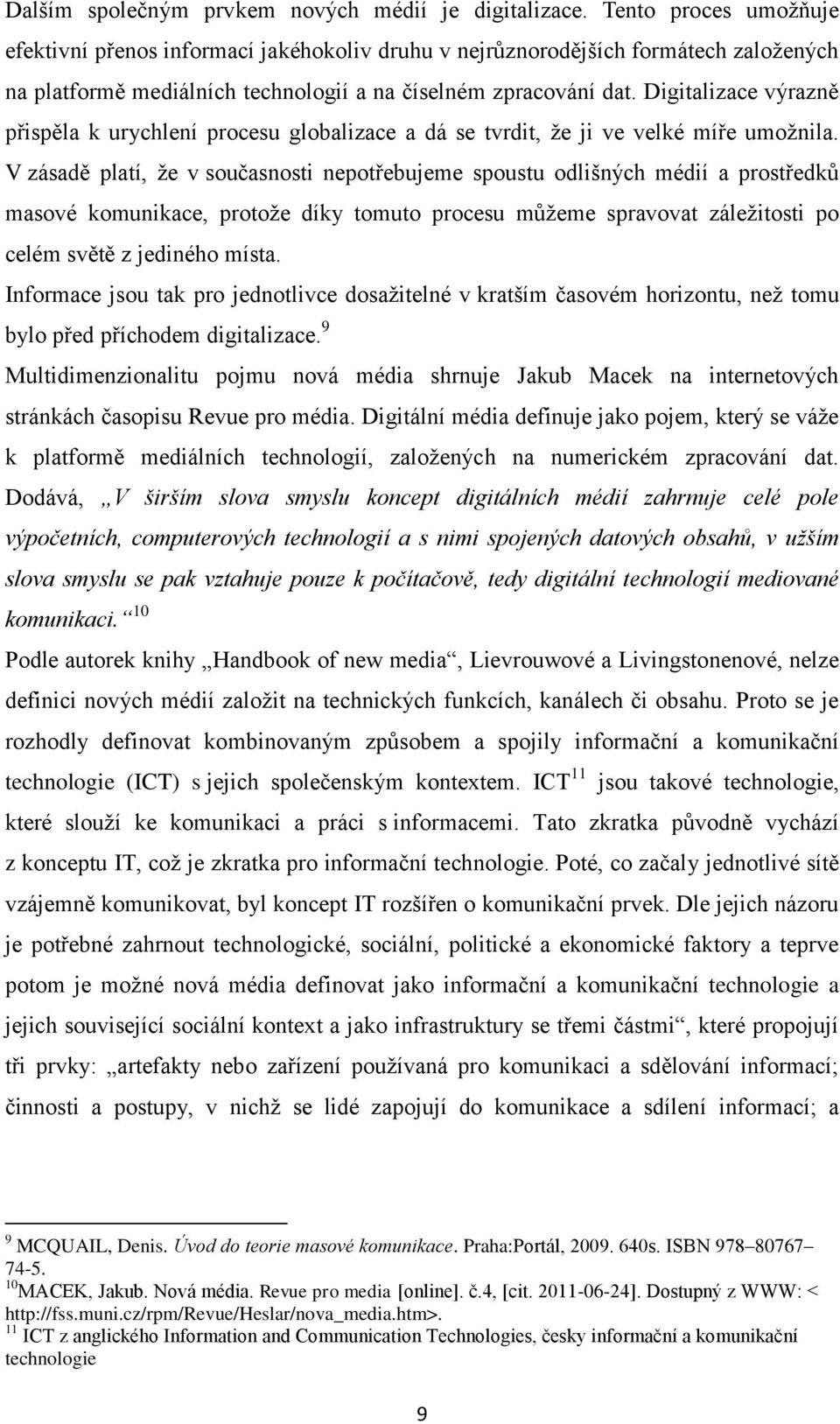 Digitalizace výrazně přispěla k urychlení procesu globalizace a dá se tvrdit, ţe ji ve velké míře umoţnila.