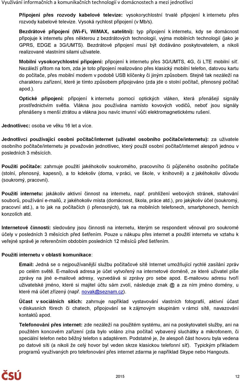 EDGE a 3G/UMTS). Bezdrátové připojení musí být dodáváno poskytovatelem, a nikoli realizované vlastními silami uživatele.