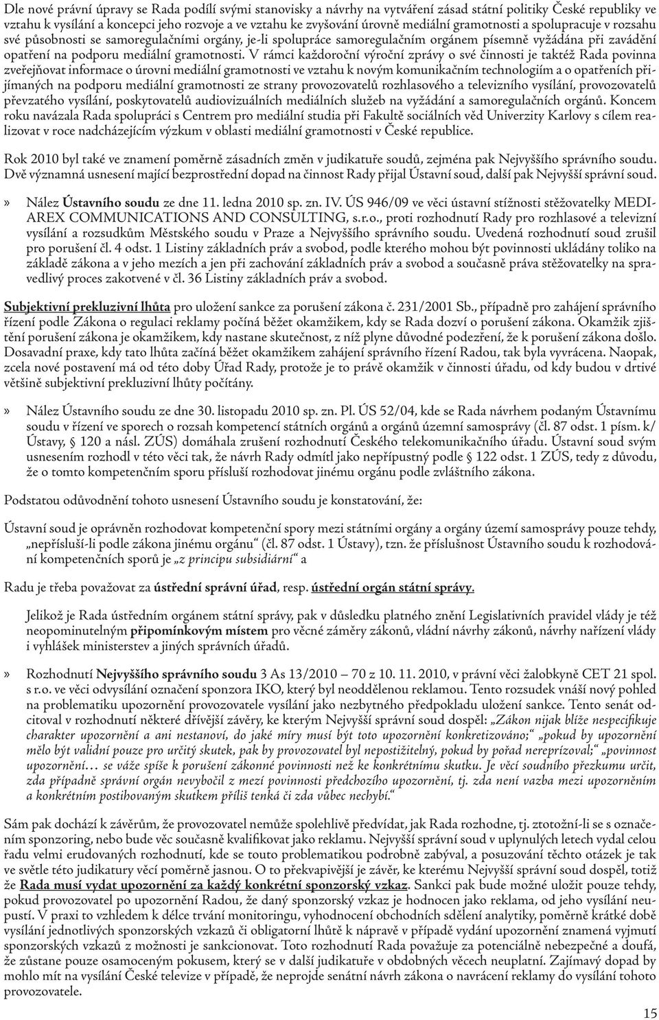 V rámci každoroční výroční zprávy o své činnosti je taktéž Rada povinna zveřejňovat informace o úrovni mediální gramotnosti ve vztahu k novým komunikačním technologiím a o opatřeních přijímaných na