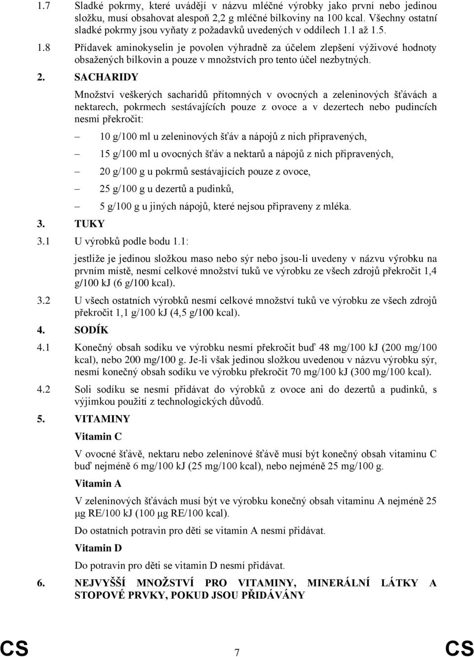 1 až 1.5. 1.8 Přídavek aminokyselin je povolen výhradně za účelem zlepšení výživové hodnoty obsažených bílkovin a pouze v množstvích pro tento účel nezbytných. 2. SACHARIDY 3.