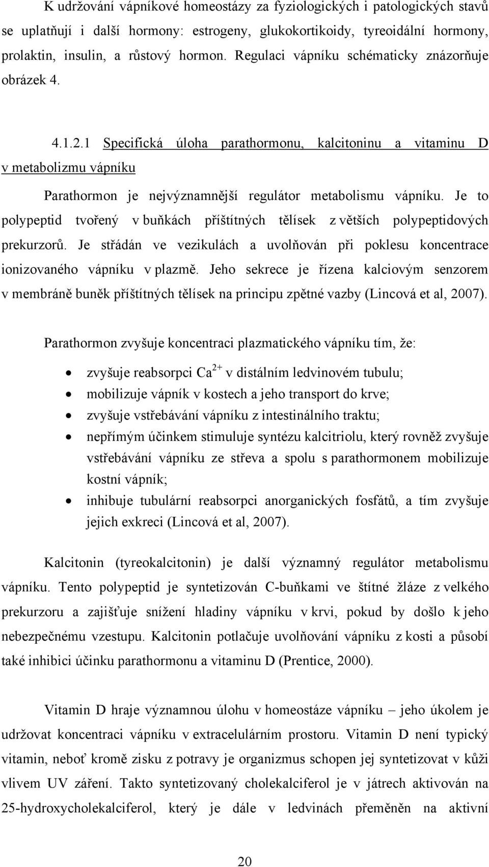 Je to polypeptid tvořený v buňkách příštítných tělísek z větších polypeptidových prekurzorů. Je střádán ve vezikulách a uvolňován při poklesu koncentrace ionizovaného vápníku v plazmě.