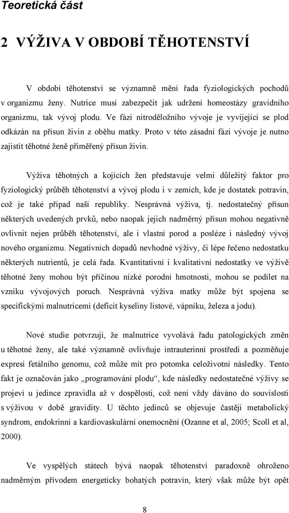 Proto v této zásadní fázi vývoje je nutno zajistit těhotné ženě přiměřený přísun živin.