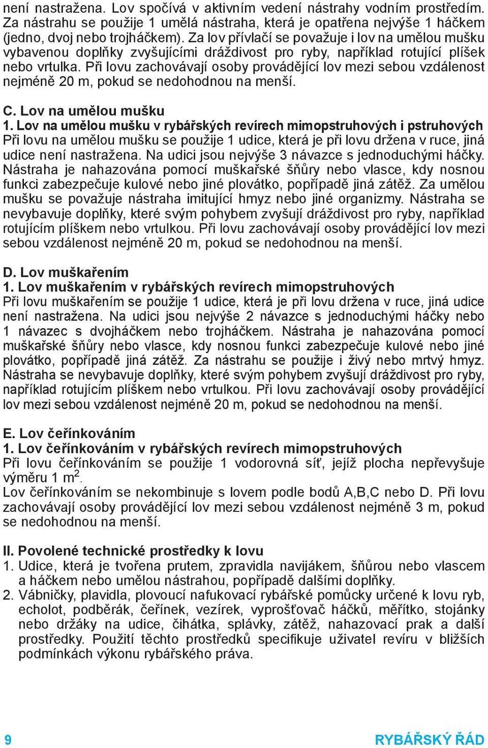 Při lovu zachovávají osoby provádějící lov mezi sebou vzdálenost nejméně 20 m, pokud se nedohodnou na menší. C. Lov na umělou mušku 1.