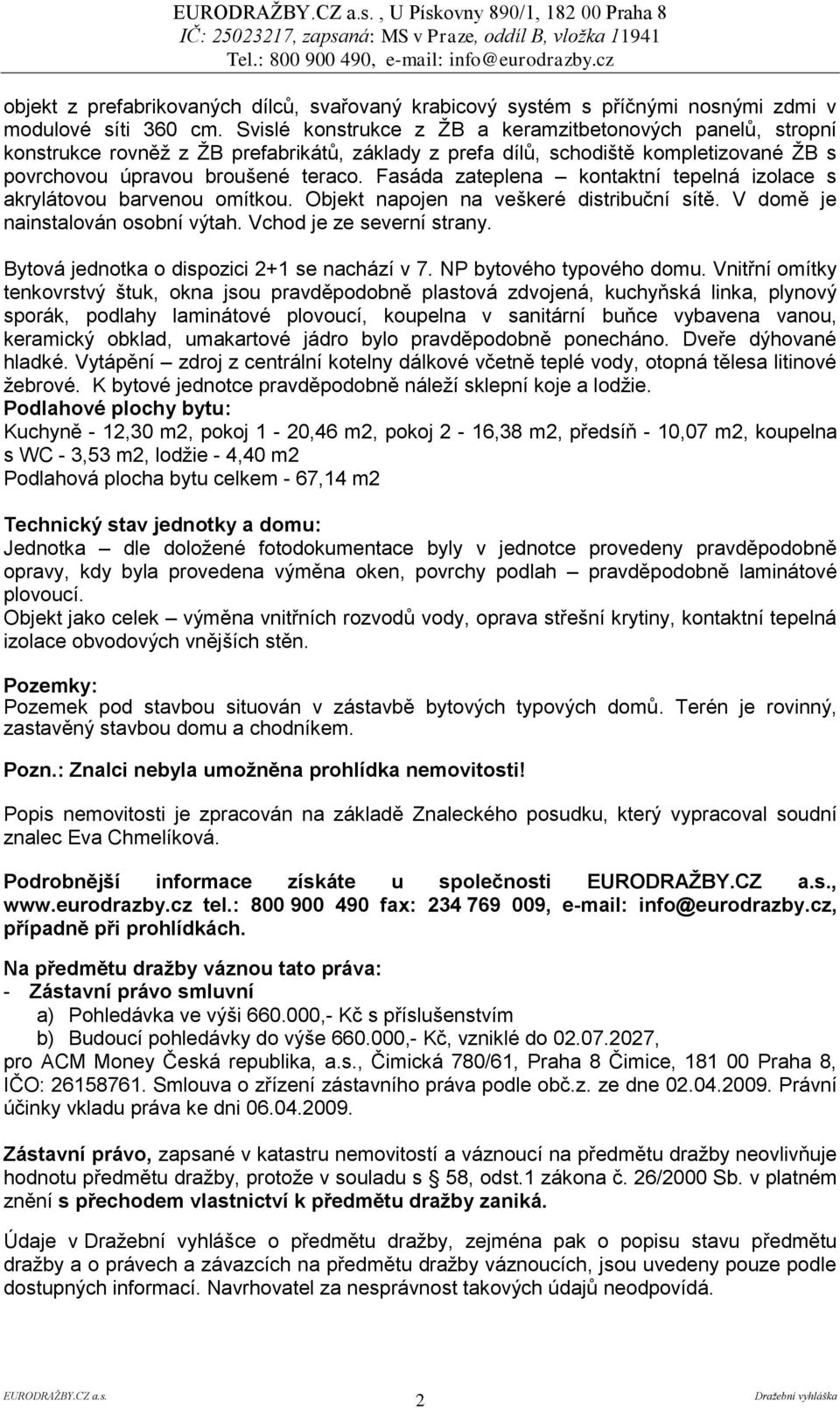 Fasáda zateplena kontaktní tepelná izolace s akrylátovou barvenou omítkou. Objekt napojen na veškeré distribuční sítě. V domě je nainstalován osobní výtah. Vchod je ze severní strany.
