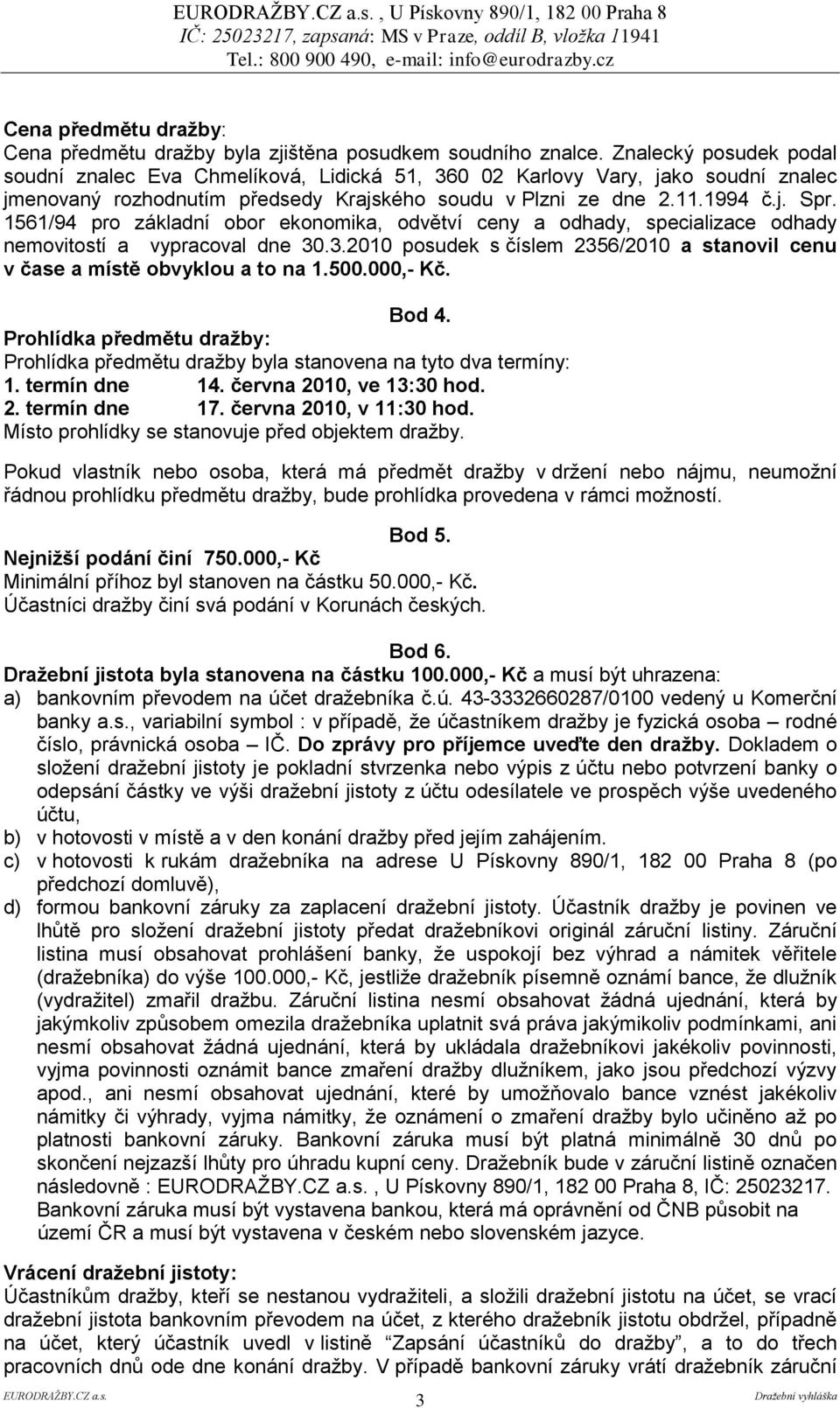 1561/94 pro základní obor ekonomika, odvětví ceny a odhady, specializace odhady nemovitostí a vypracoval dne 30.3.2010 posudek s číslem 2356/2010 a stanovil cenu v čase a místě obvyklou a to na 1.500.