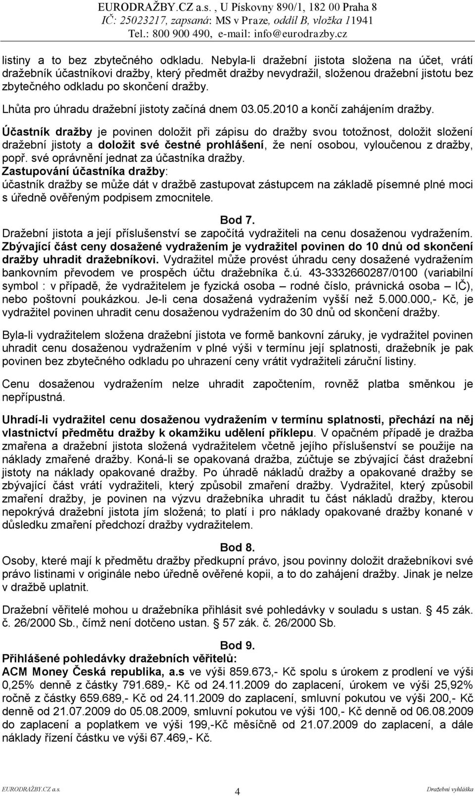 Lhůta pro úhradu dražební jistoty začíná dnem 03.05.2010 a končí zahájením dražby.