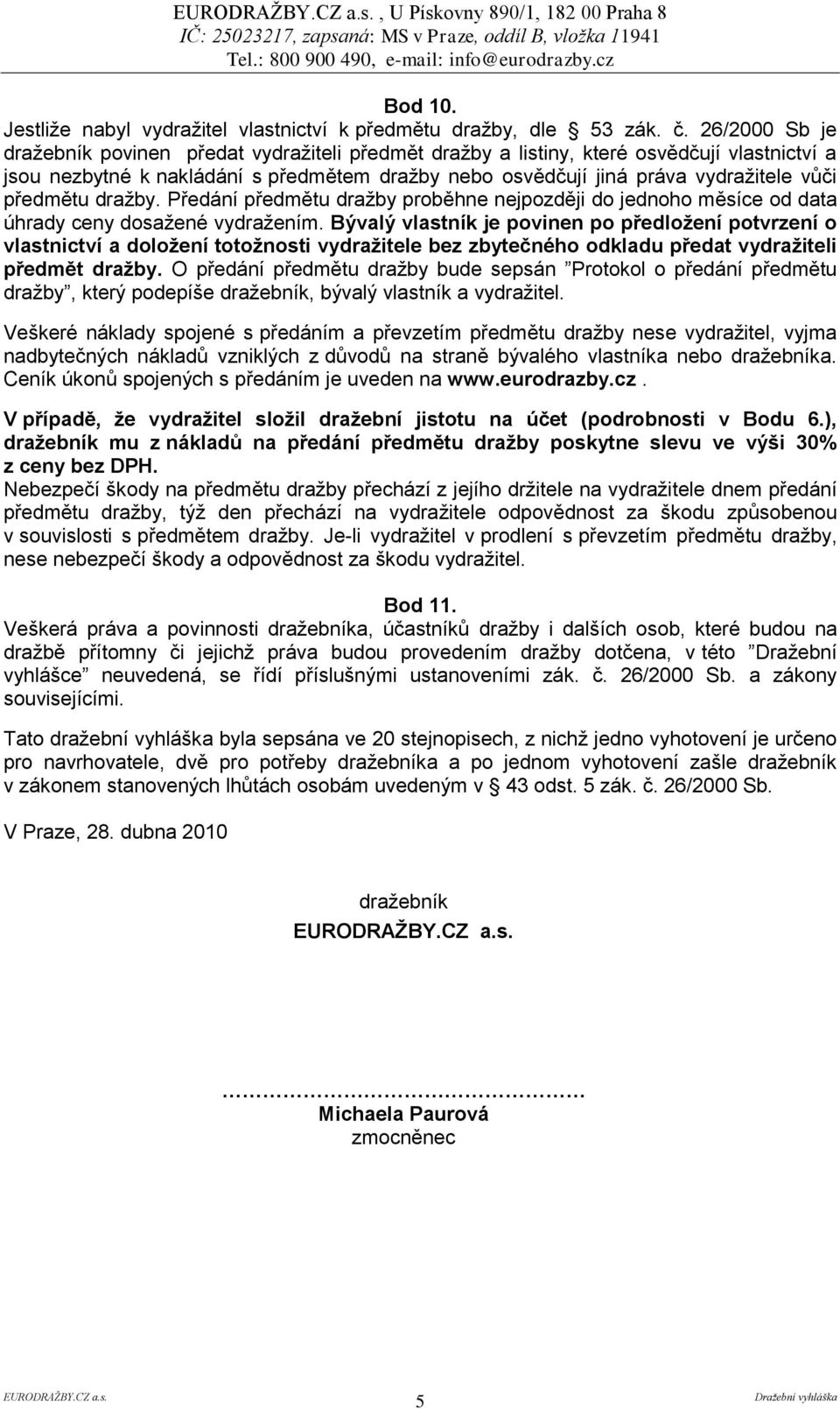 předmětu dražby. Předání předmětu dražby proběhne nejpozději do jednoho měsíce od data úhrady ceny dosažené vydražením.