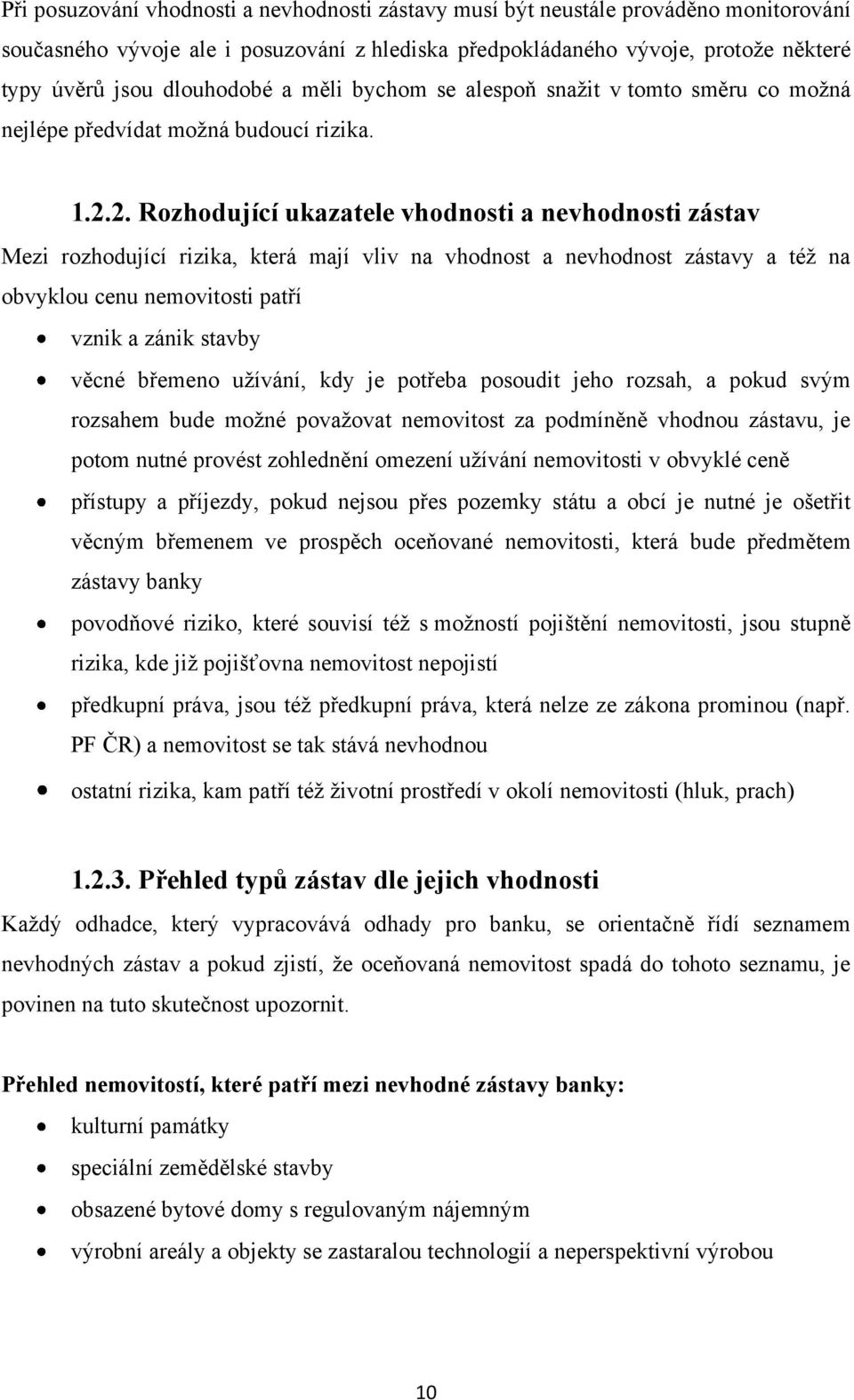 2. Rozhodující ukazatele vhodnosti a nevhodnosti zástav Mezi rozhodující rizika, která mají vliv na vhodnost a nevhodnost zástavy a téţ na obvyklou cenu nemovitosti patří vznik a zánik stavby věcné