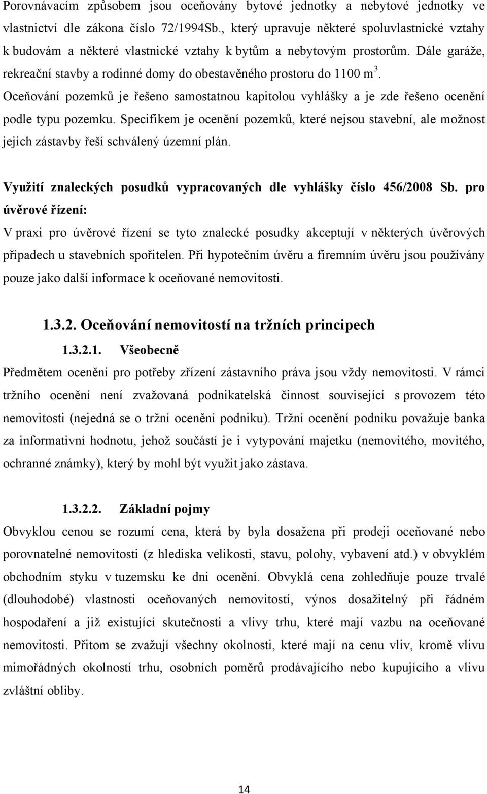 Oceňování pozemků je řešeno samostatnou kapitolou vyhlášky a je zde řešeno ocenění podle typu pozemku.