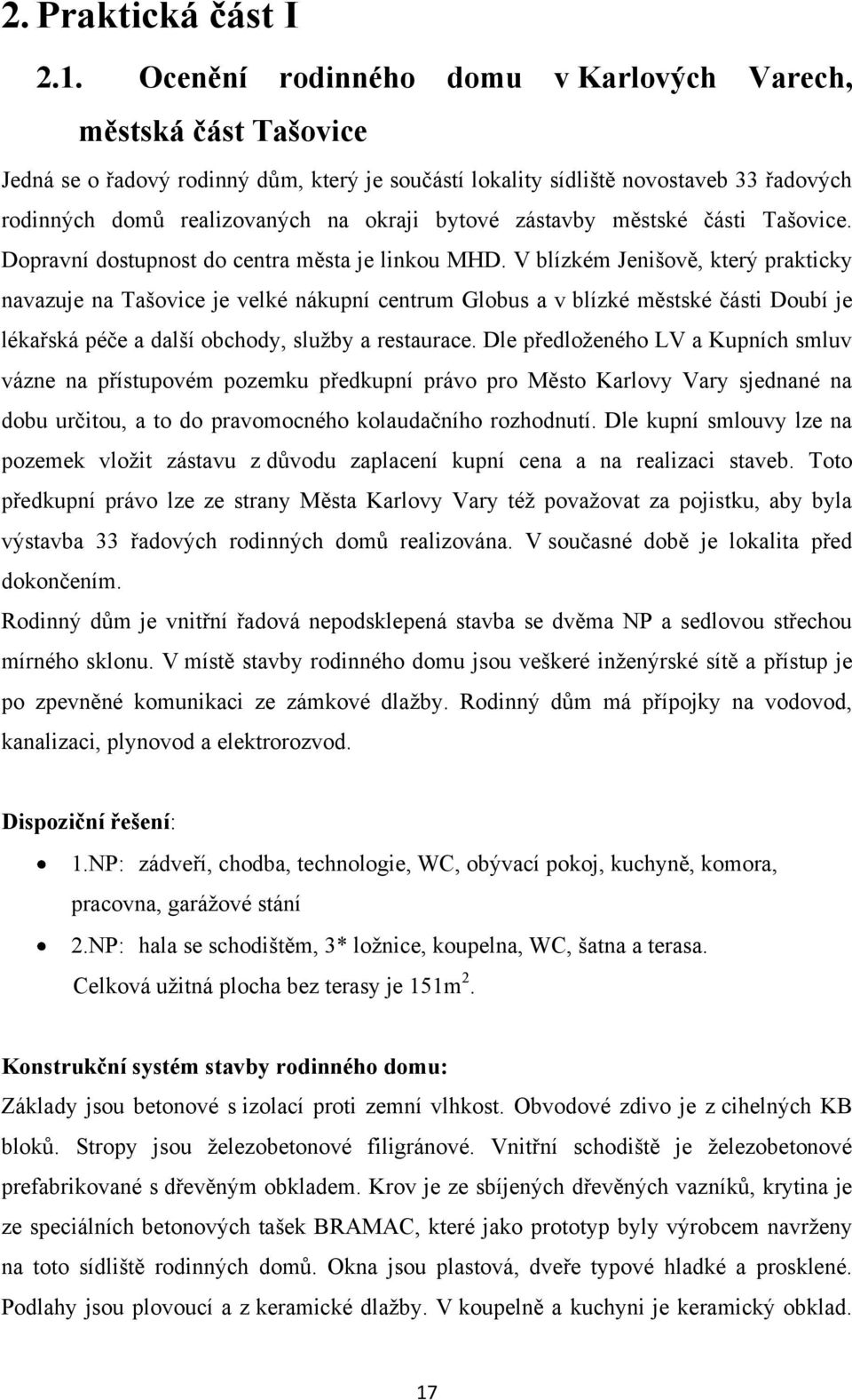 bytové zástavby městské části Tašovice. Dopravní dostupnost do centra města je linkou MHD.