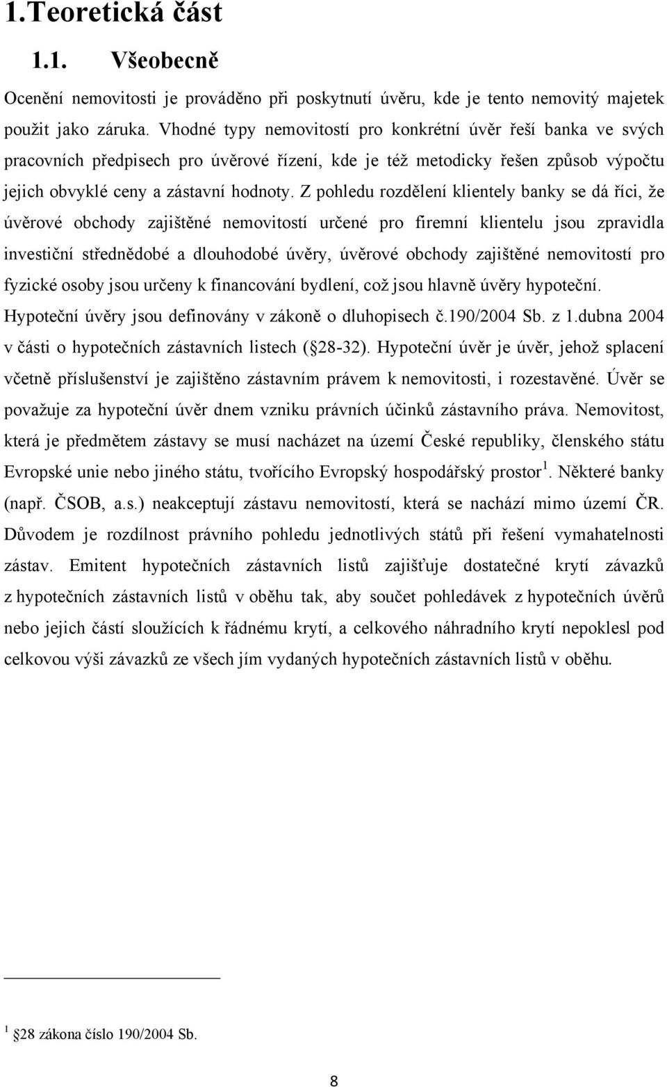 Z pohledu rozdělení klientely banky se dá říci, ţe úvěrové obchody zajištěné nemovitostí určené pro firemní klientelu jsou zpravidla investiční střednědobé a dlouhodobé úvěry, úvěrové obchody