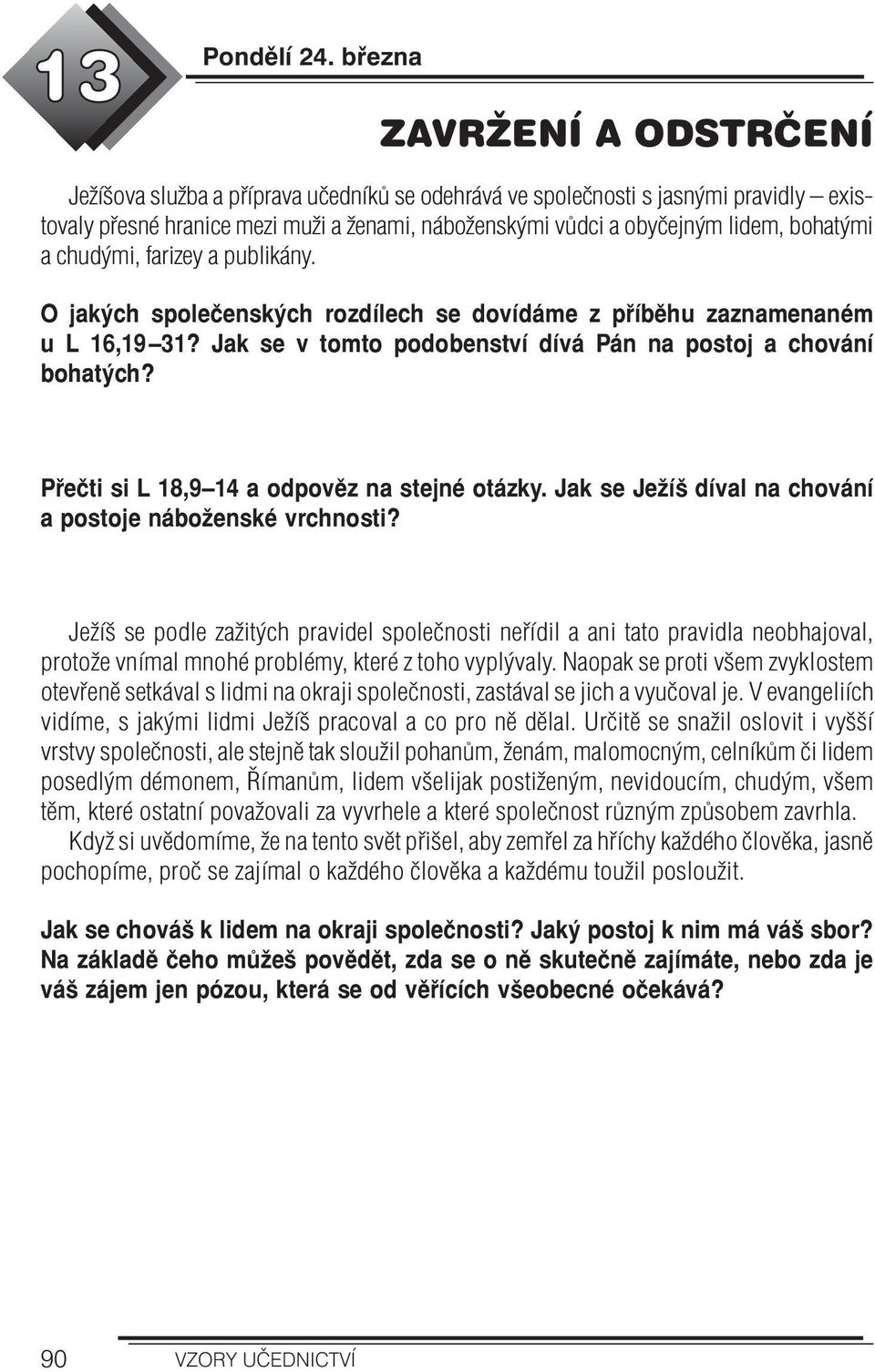 bohatými a chudými, farizey a publikány. O jakých společenských rozdílech se dovídáme z příběhu zaznamenaném u L 16,19 31? Jak se v tomto podobenství dívá Pán na postoj a chování bohatých?