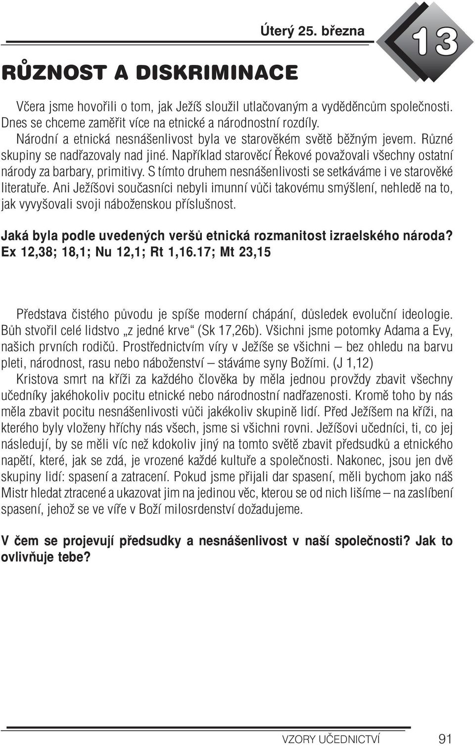 S tímto druhem nesnášenlivosti se setkáváme i ve starověké literatuře. Ani Ježíšovi současníci nebyli imunní vůči takovému smýšlení, nehledě na to, jak vyvyšovali svoji náboženskou příslušnost.