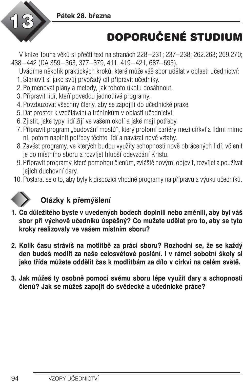 3. Připravit lidi, kteří povedou jednotlivé programy. 4. Povzbuzovat všechny členy, aby se zapojili do učednické praxe. 5. Dát prostor k vzdělávání a tréninkům v oblasti učednictví. 6.