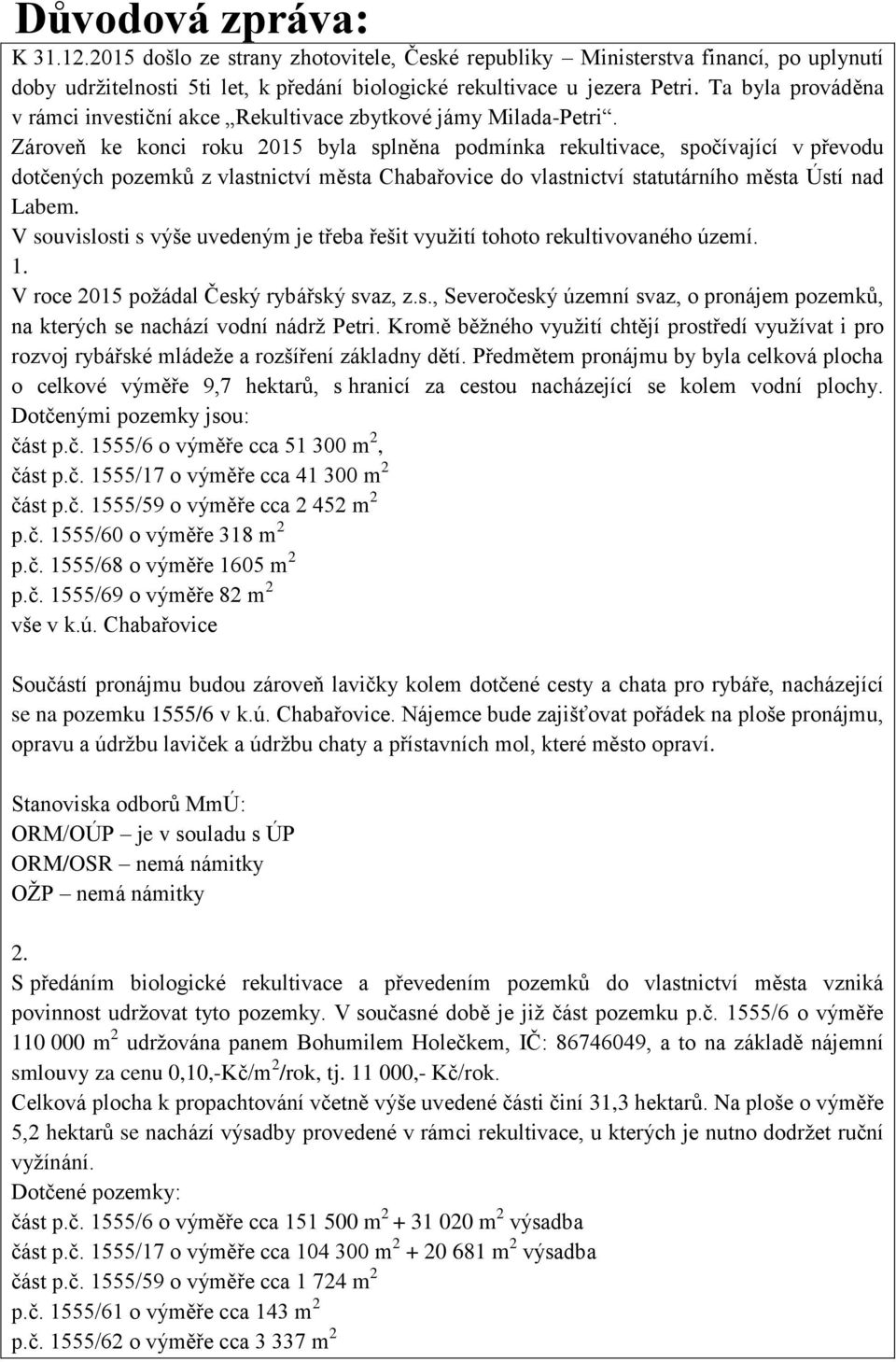 Zároveň ke konci roku 2015 byla splněna podmínka rekultivace, spočívající v převodu dotčených pozemků z vlastnictví města Chabařovice do vlastnictví statutárního města Ústí nad Labem.