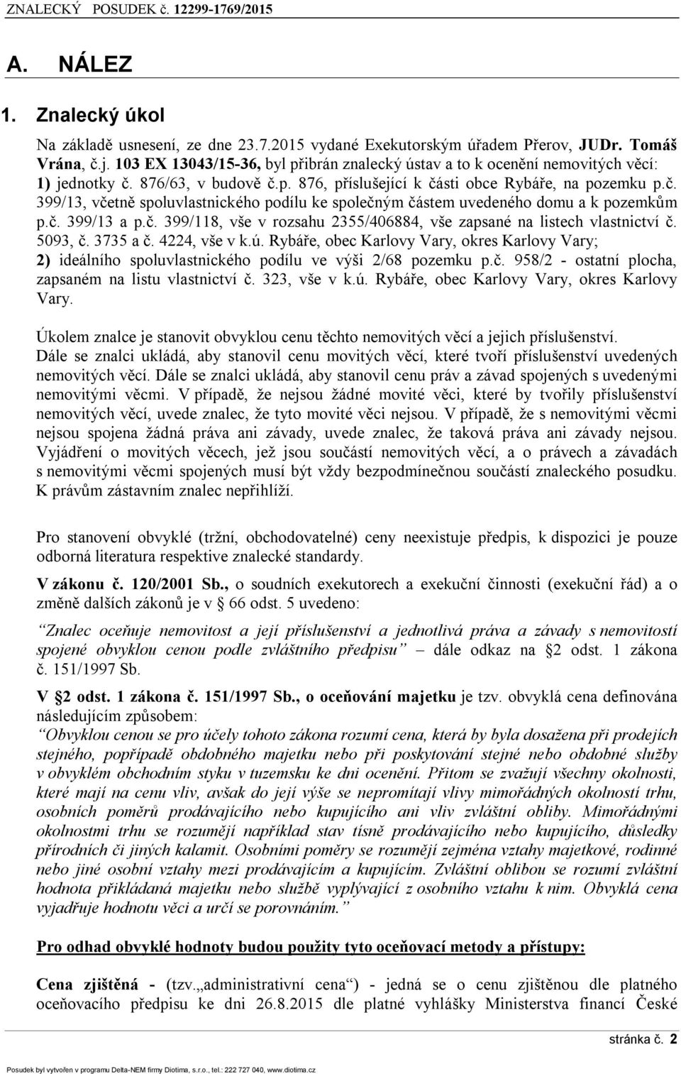 č. 399/13 a p.č. 399/118, vše v rozsahu 2355/406884, vše zapsané na listech vlastnictví č. 5093, č. 3735 a č. 4224, vše v k.ú.
