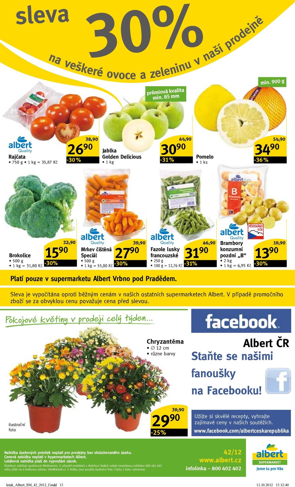 čištěná Speciál 500 g 1 kg = 55,80 Kč 27 90-30% 39,90/ 46,90/ 31 90 Brambory Fazole lusky konzumní 13 90 francouzské pozdní B 250 g 2 kg = 12,76 Kč -31% 1 kg = 6,95 Kč -30% Platí pouze v supermarketu