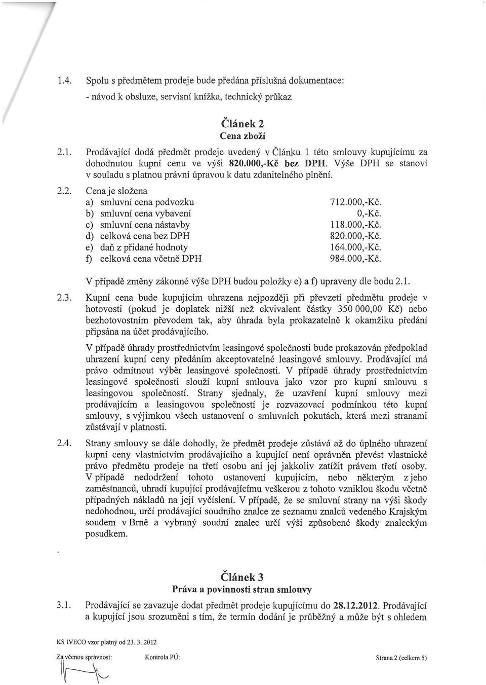 c) smluvní cena nástavby 118.000,-Kč. d) celková cena bez DPH 820.000,-Kč. e) daň z přidané hodnoty 164.000,-Kč. f) celková cena včetně DPH 984.000,-Kč. V případě změny zákonné výše DPH budou položky e) a f) upraveny dle bodu 2.