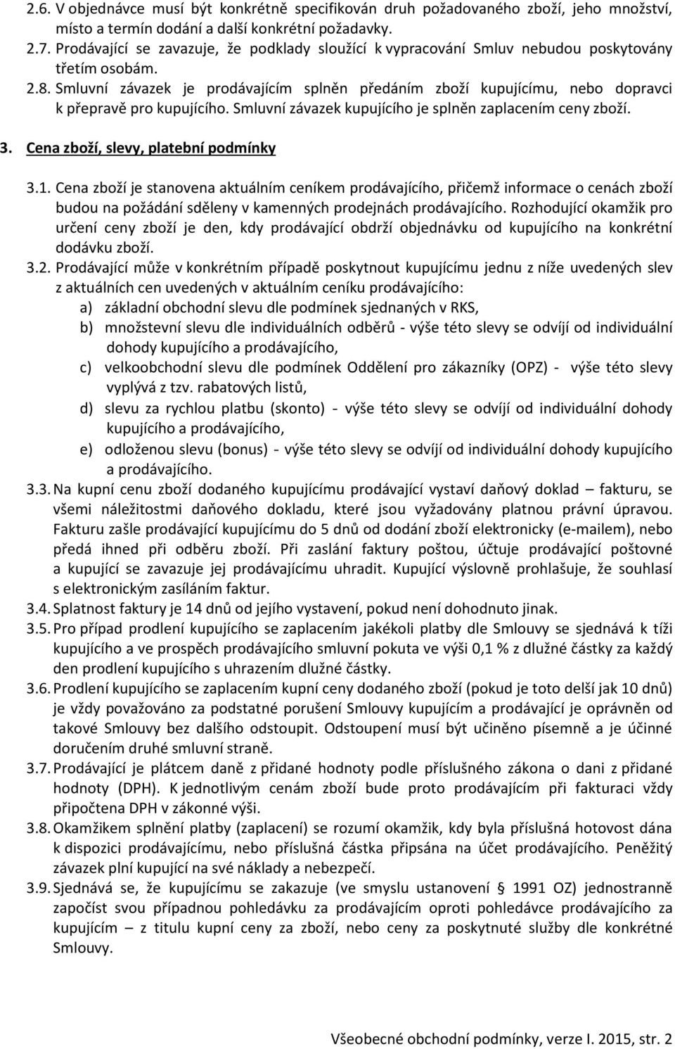 Smluvní závazek je prodávajícím splněn předáním zboží kupujícímu, nebo dopravci k přepravě pro kupujícího. Smluvní závazek kupujícího je splněn zaplacením ceny zboží. 3.