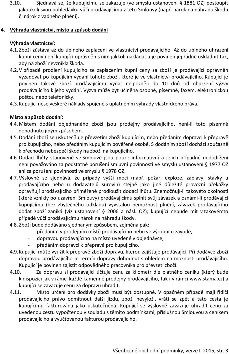 Až do úplného uhrazení kupní ceny není kupující oprávněn s ním jakkoli nakládat a je povinen jej řádně uskladnit tak, aby na zboží nevznikla škoda. 4.2.