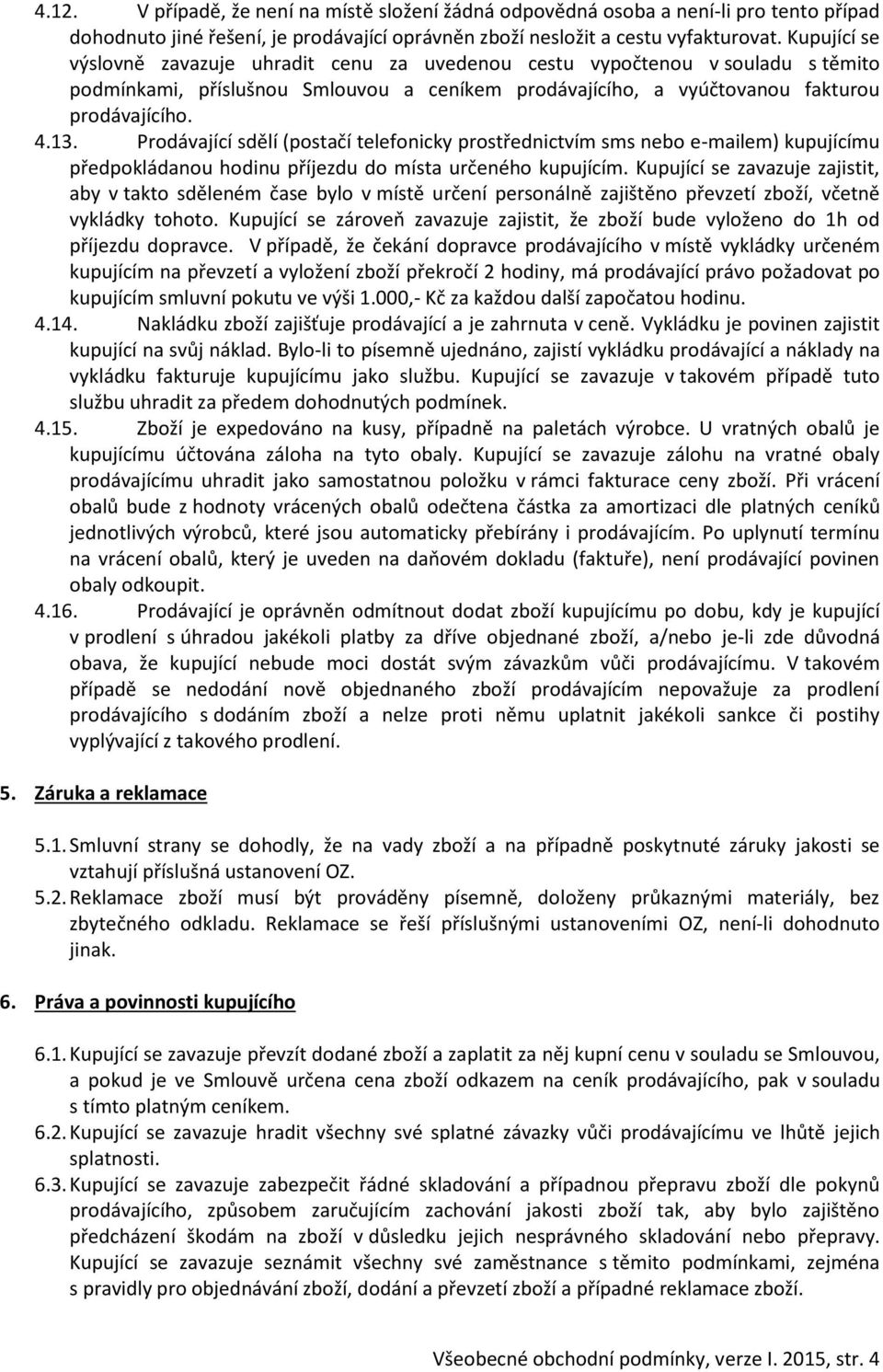 Prodávající sdělí (postačí telefonicky prostřednictvím sms nebo e-mailem) kupujícímu předpokládanou hodinu příjezdu do místa určeného kupujícím.