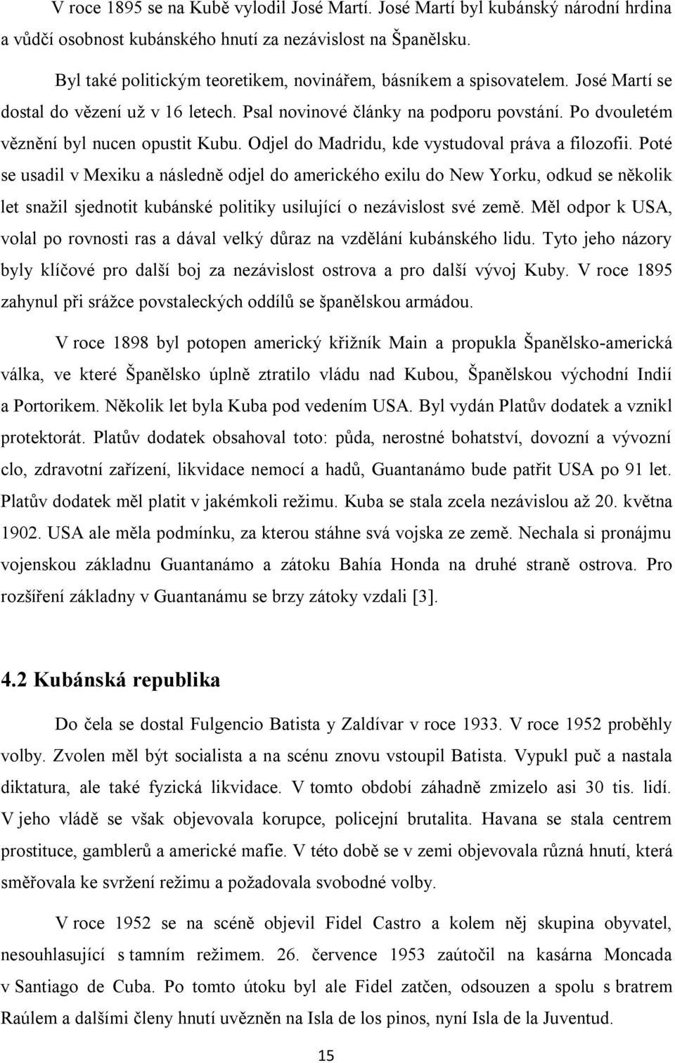 Po dvouletém věznění byl nucen opustit Kubu. Odjel do Madridu, kde vystudoval práva a filozofii.