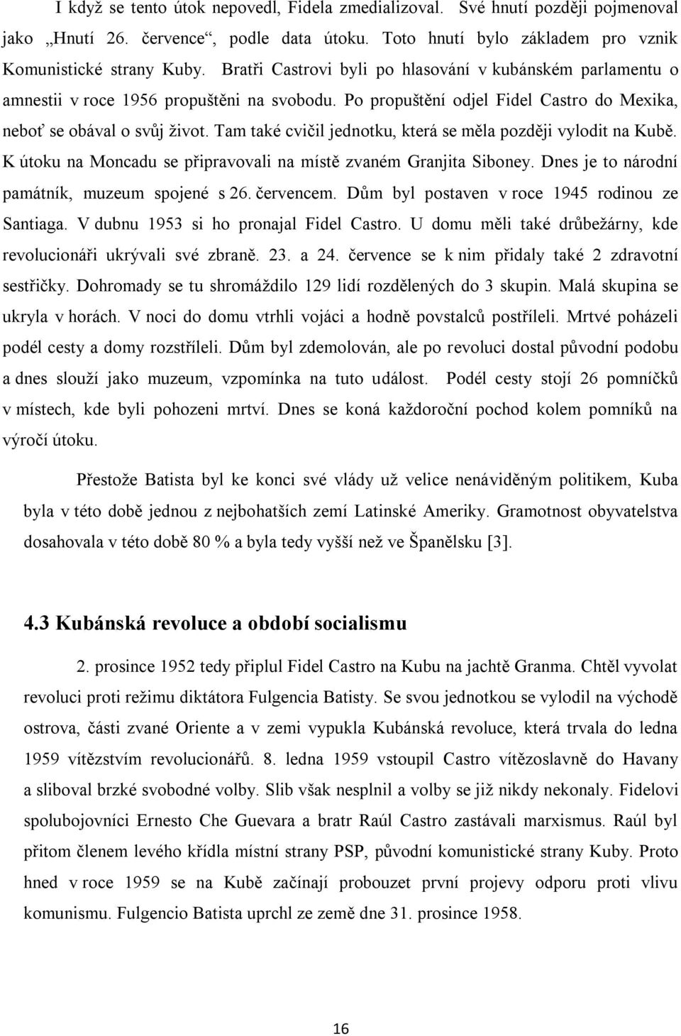 Tam také cvičil jednotku, která se měla později vylodit na Kubě. K útoku na Moncadu se připravovali na místě zvaném Granjita Siboney. Dnes je to národní památník, muzeum spojené s 26. červencem.