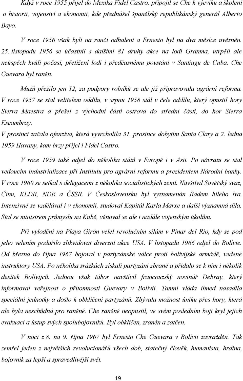 listopadu 1956 se účastnil s dalšími 81 druhy akce na lodi Granma, utrpěli ale neúspěch kvůli počasí, přetížení lodi i předčasnému povstání v Santiagu de Cuba. Che Guevara byl raněn.