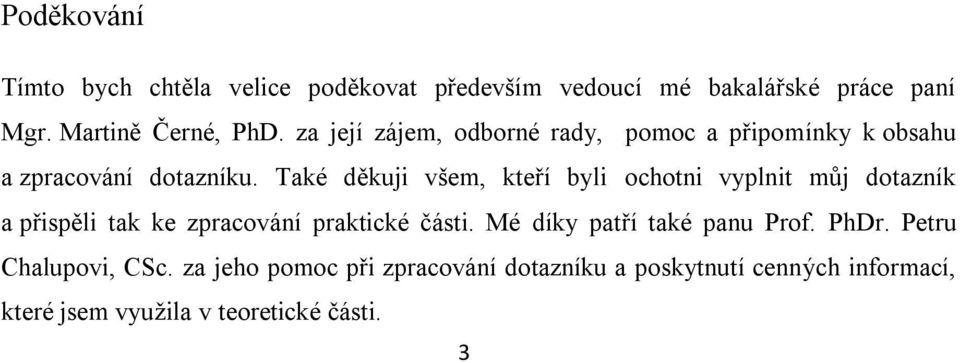 Také děkuji všem, kteří byli ochotni vyplnit můj dotazník a přispěli tak ke zpracování praktické části.