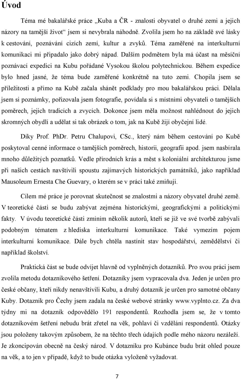 Dalším podmětem byla má účast na měsíční poznávací expedici na Kubu pořádané Vysokou školou polytechnickou. Během expedice bylo hned jasné, ţe téma bude zaměřené konkrétně na tuto zemi.