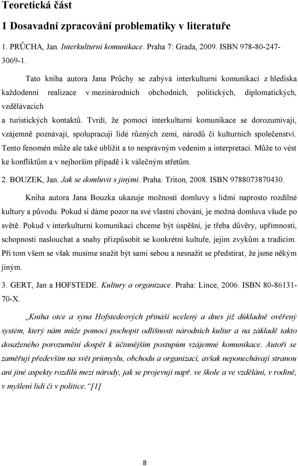 Tvrdí, ţe pomocí interkulturní komunikace se dorozumívají, vzájemně poznávají, spolupracují lidé různých zemí, národů či kulturních společenství.
