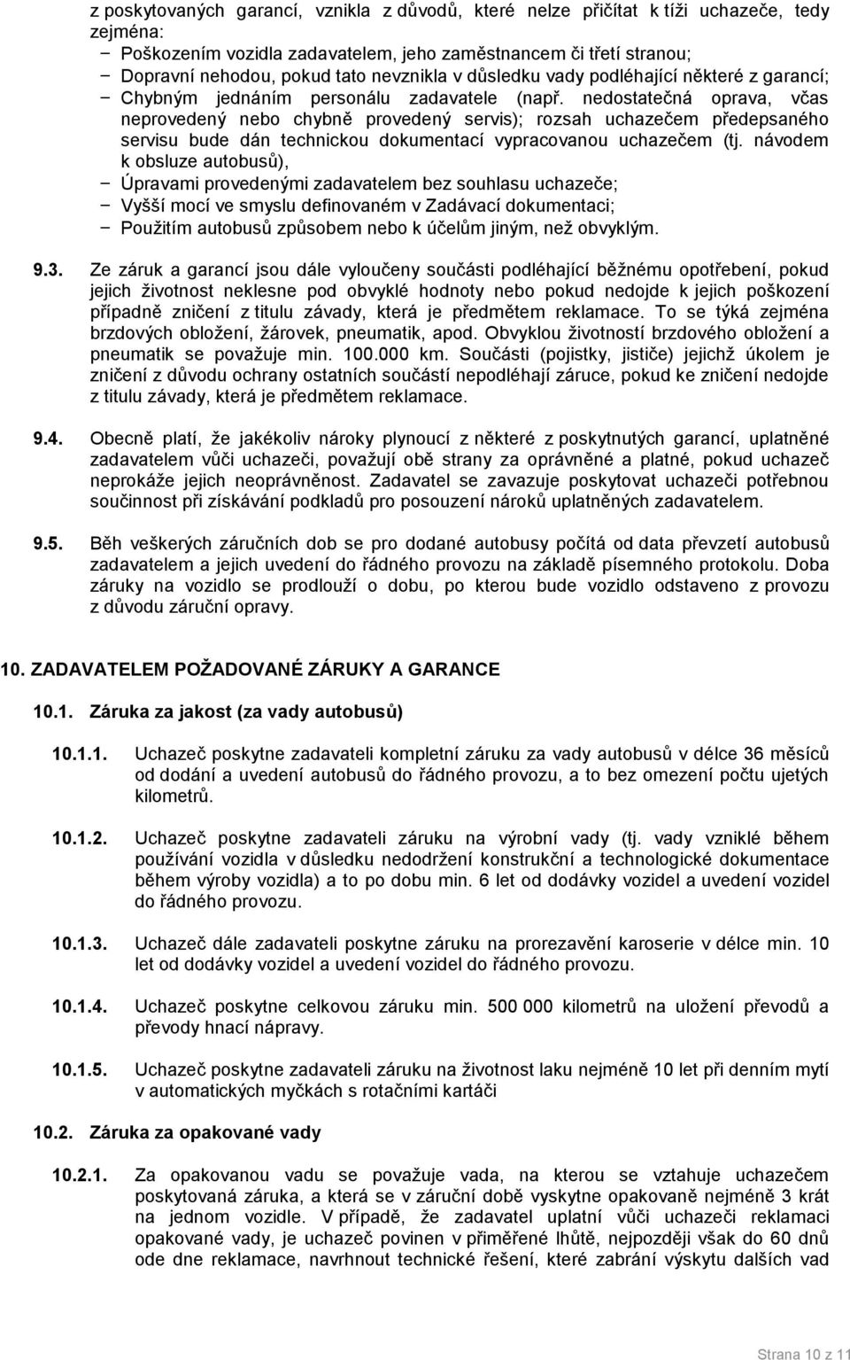 nedostatečná oprava, včas neprovedený nebo chybně provedený servis); rozsah uchazečem předepsaného servisu bude dán technickou dokumentací vypracovanou uchazečem (tj.