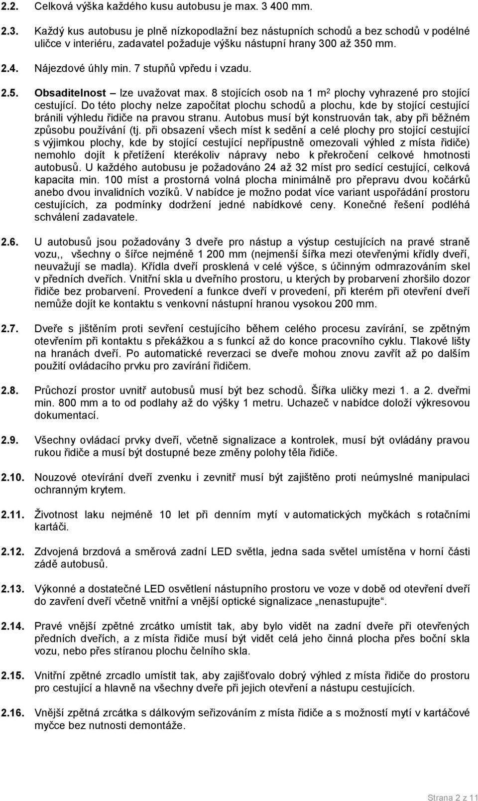 7 stupňů vpředu i vzadu..5. Obsaditelnost lze uvažovat max. 8 stojících osob na 1 m plochy vyhrazené pro stojící cestující.