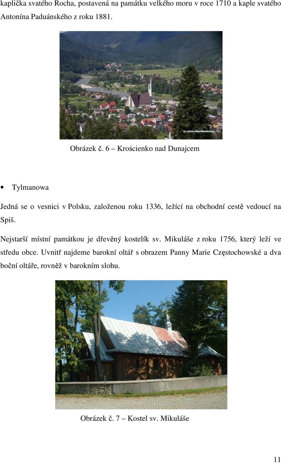 6 Krościenko nad Dunajcem Tylmanowa Jedná se o vesnici v Polsku, založenou roku 1336, ležící na obchodní cestě vedoucí na