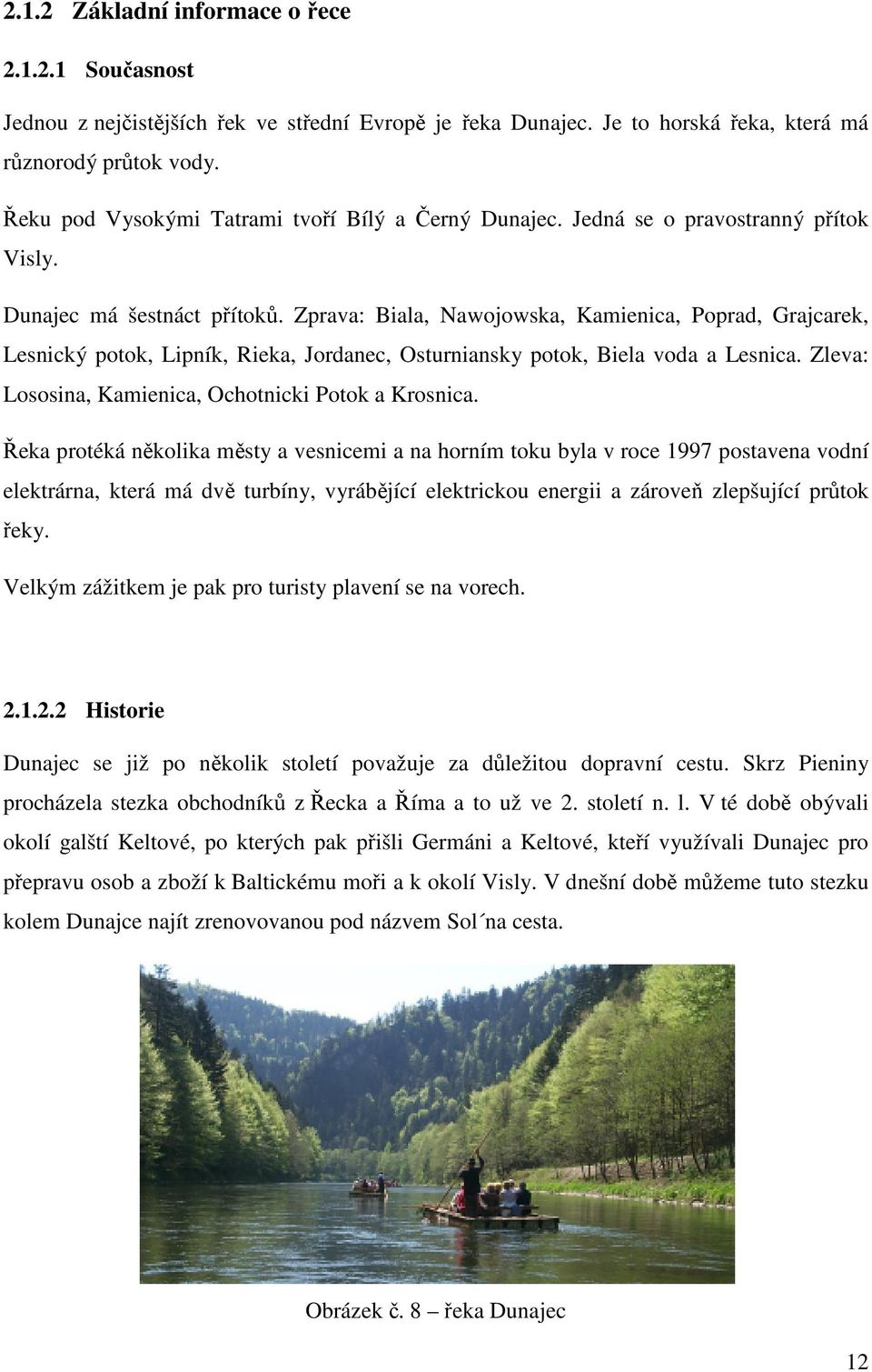 Zprava: Biala, Nawojowska, Kamienica, Poprad, Grajcarek, Lesnický potok, Lipník, Rieka, Jordanec, Osturniansky potok, Biela voda a Lesnica. Zleva: Lososina, Kamienica, Ochotnicki Potok a Krosnica.
