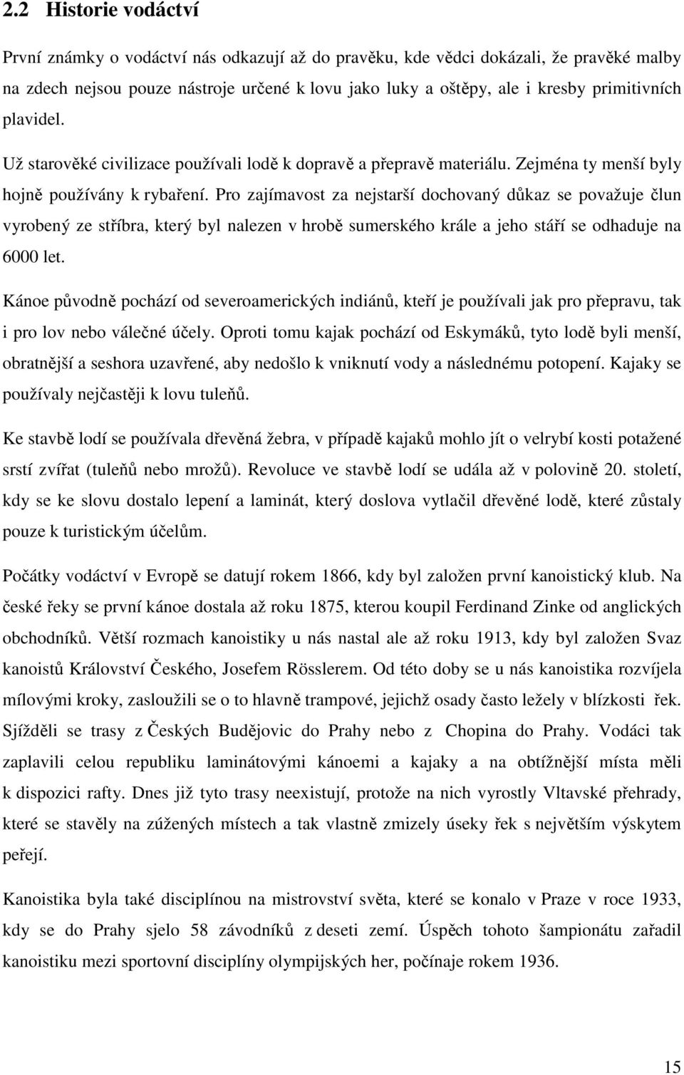 Pro zajímavost za nejstarší dochovaný důkaz se považuje člun vyrobený ze stříbra, který byl nalezen v hrobě sumerského krále a jeho stáří se odhaduje na 6000 let.