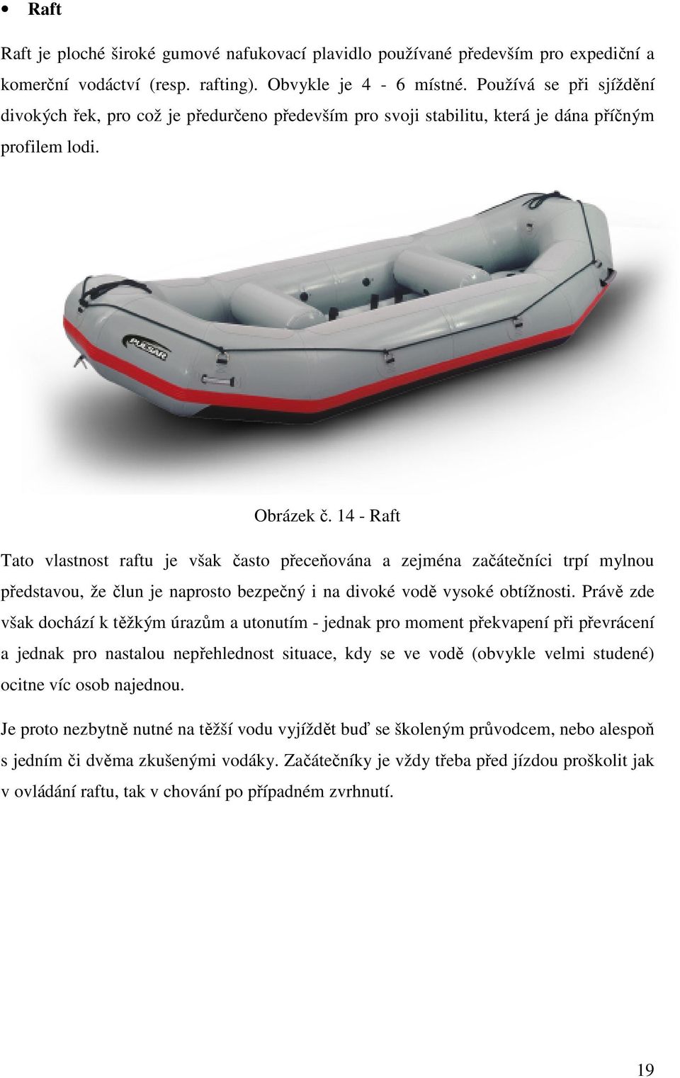 14 - Raft Tato vlastnost raftu je však často přeceňována a zejména začátečníci trpí mylnou představou, že člun je naprosto bezpečný i na divoké vodě vysoké obtížnosti.