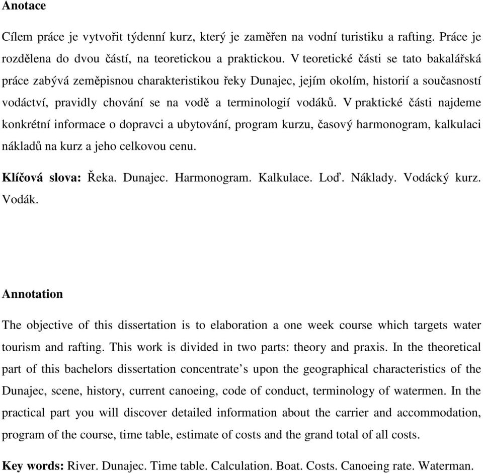 V praktické části najdeme konkrétní informace o dopravci a ubytování, program kurzu, časový harmonogram, kalkulaci nákladů na kurz a jeho celkovou cenu. Klíčová slova: Řeka. Dunajec. Harmonogram.