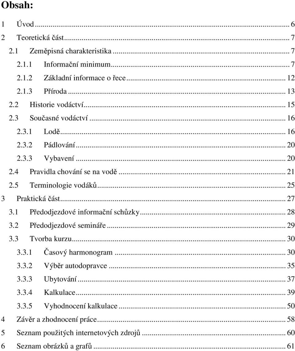.. 25 3 Praktická část... 27 3.1 Předodjezdové informační schůzky... 28 3.2 Předodjezdové semináře... 29 3.3 Tvorba kurzu... 30 3.3.1 Časový harmonogram... 30 3.3.2 Výběr autodopravce.