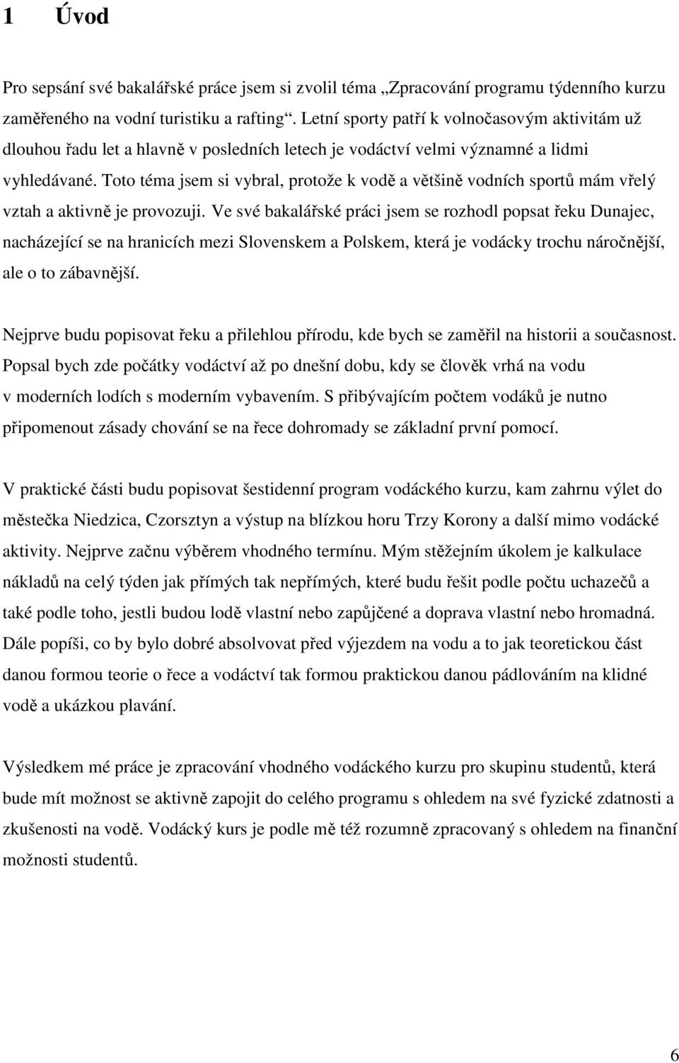 Toto téma jsem si vybral, protože k vodě a většině vodních sportů mám vřelý vztah a aktivně je provozuji.