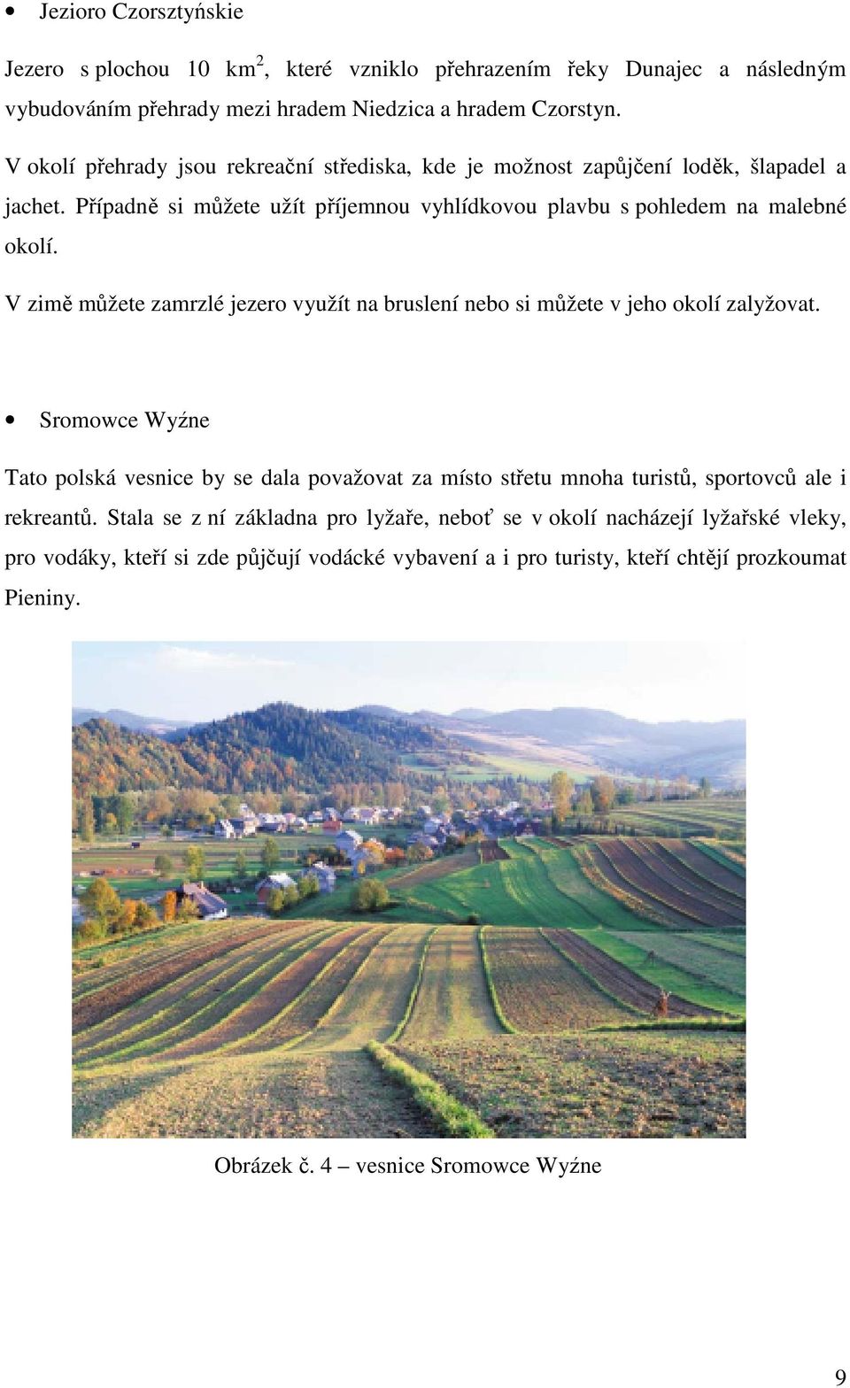 V zimě můžete zamrzlé jezero využít na bruslení nebo si můžete v jeho okolí zalyžovat.